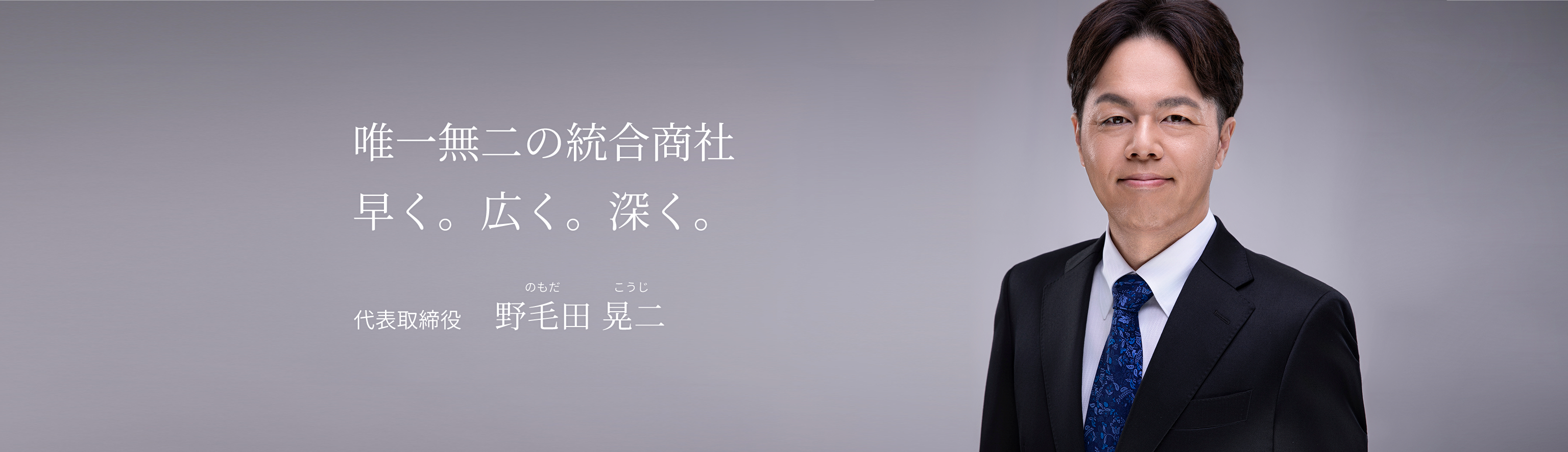 唯一無二の統合商社、早く。広く。深く、代表取締役・野毛田晃二